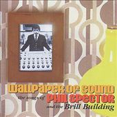 Wallpaper of Sound: The Songs of Phil Spector and the Brill Building