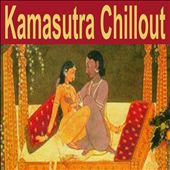 Kamasutra Chillout: The Ancient, Erotic & Sexuality Essence of India